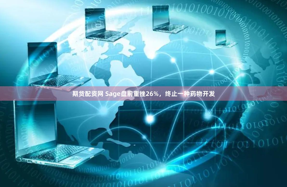 期货配资网 Sage盘前重挫26%，终止一种药物开发