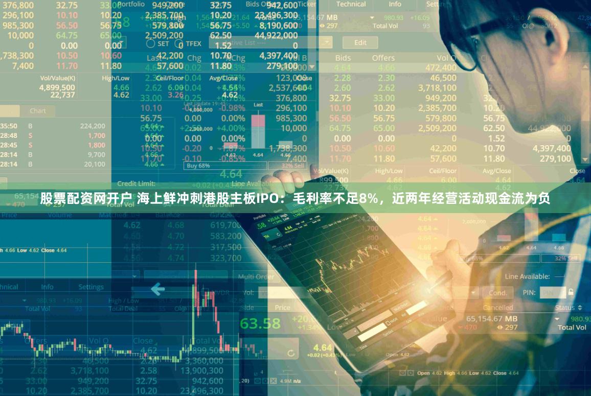 股票配资网开户 海上鲜冲刺港股主板IPO：毛利率不足8%，近两年经营活动现金流为负