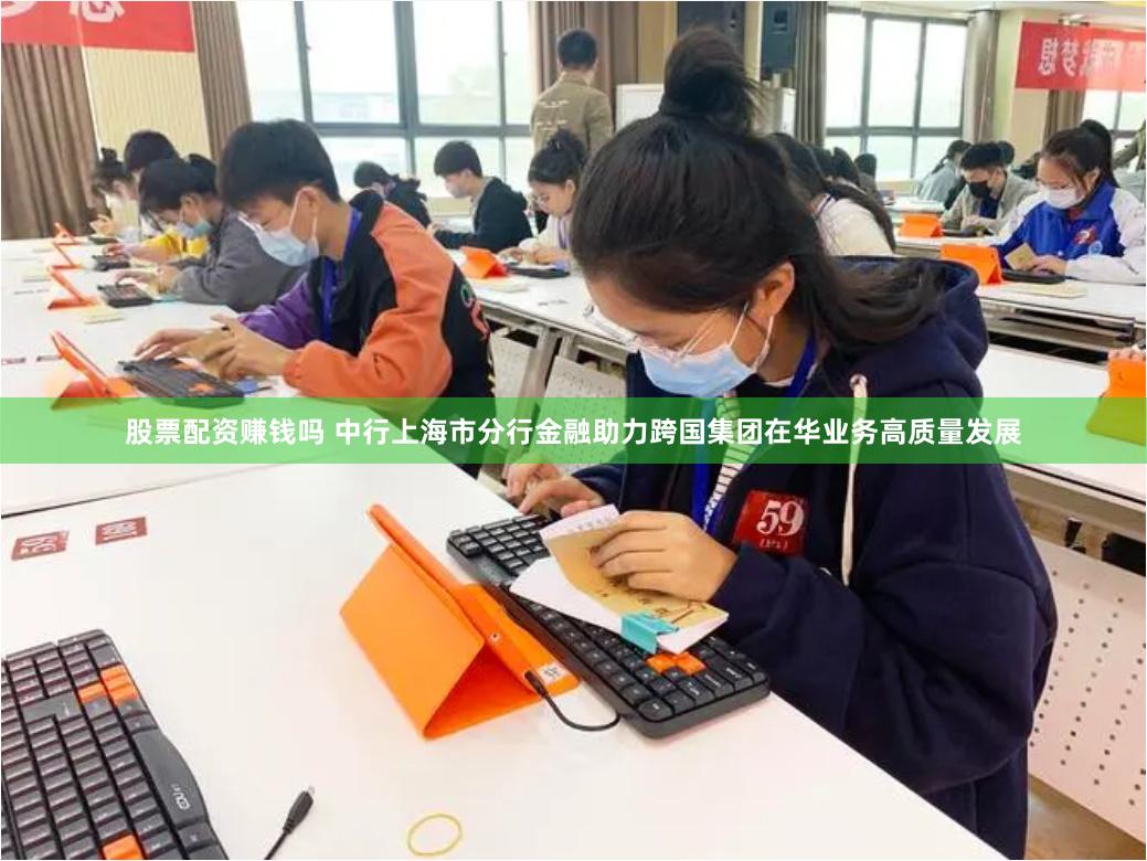 股票配资赚钱吗 中行上海市分行金融助力跨国集团在华业务高质量发展