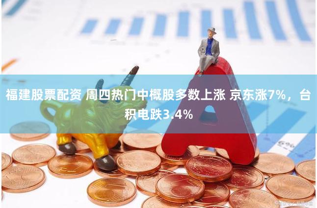 福建股票配资 周四热门中概股多数上涨 京东涨7%，台积电跌3.4%