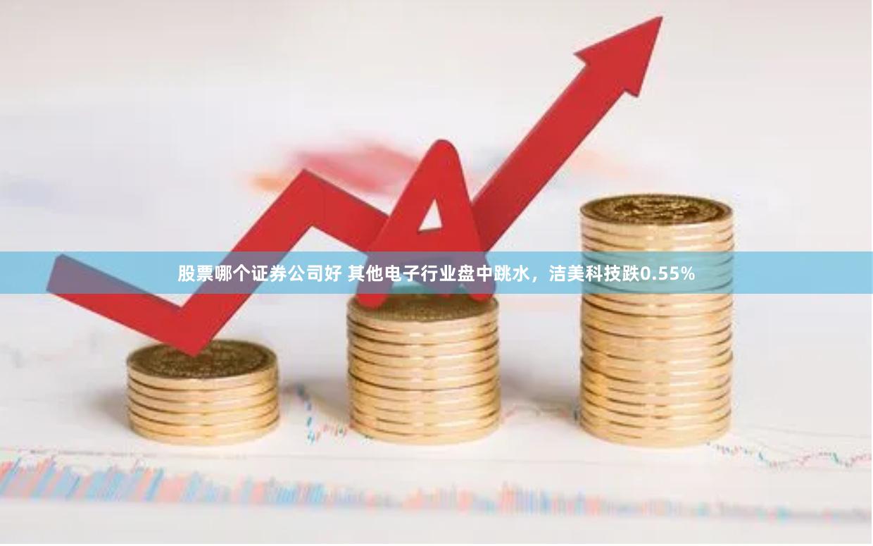 股票哪个证券公司好 其他电子行业盘中跳水，洁美科技跌0.55%