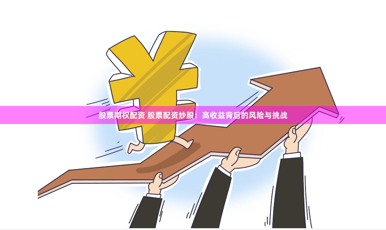 股票期权配资 股票配资炒股：高收益背后的风险与挑战
