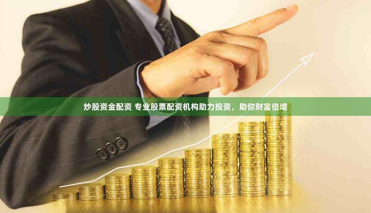 炒股资金配资 专业股票配资机构助力投资，助你财富倍增